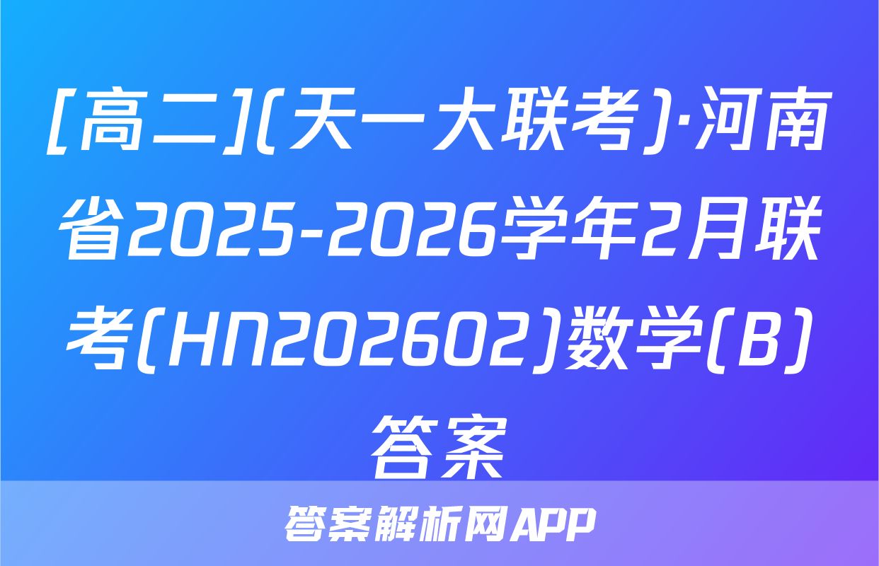 [高二](天一大联考)·河南省2025-2026学年2月联考(HN202602)数学(B)答案