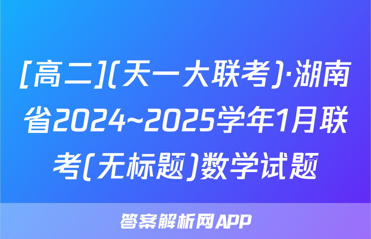 [高二](天一大联考)·湖南省2024~2025学年1月联考(无标题)数学试题