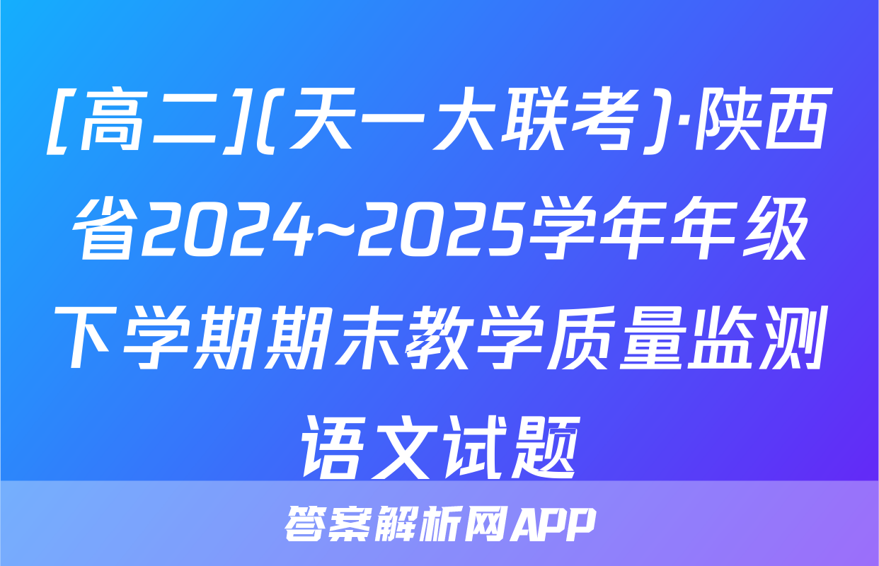 [高二](天一大联考)·陕西省2024~2025学年年级下学期期末教学质量监测语文试题