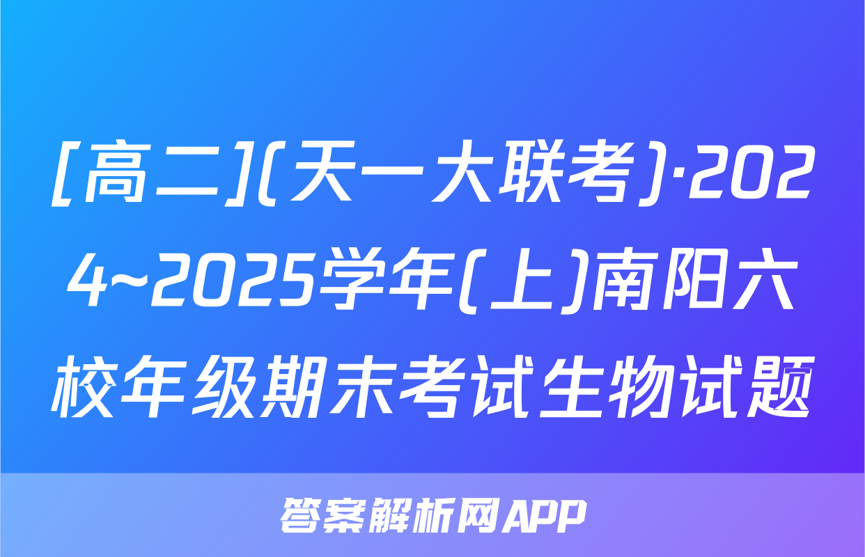[高二](天一大联考)·2024~2025学年(上)南阳六校年级期末考试生物试题
