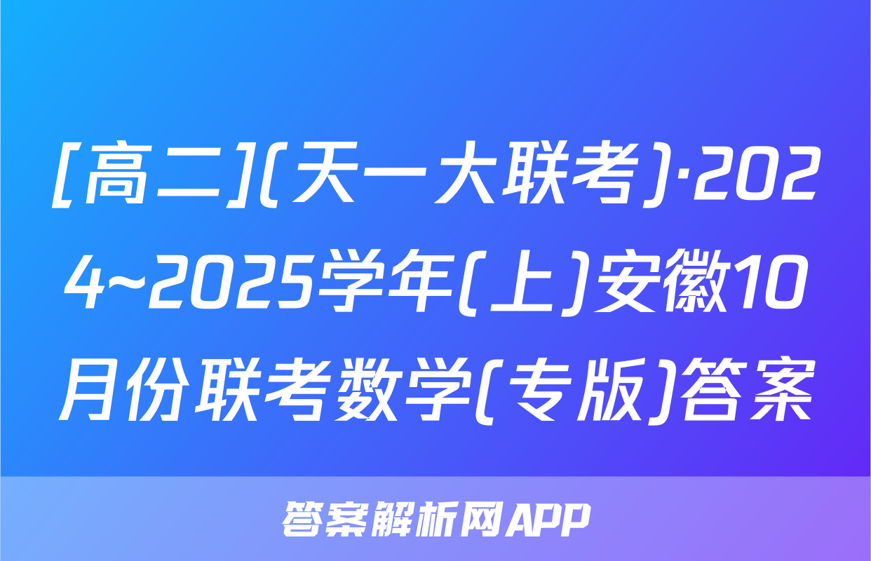 [高二](天一大联考)·2024~2025学年(上)安徽10月份联考数学(专版)答案