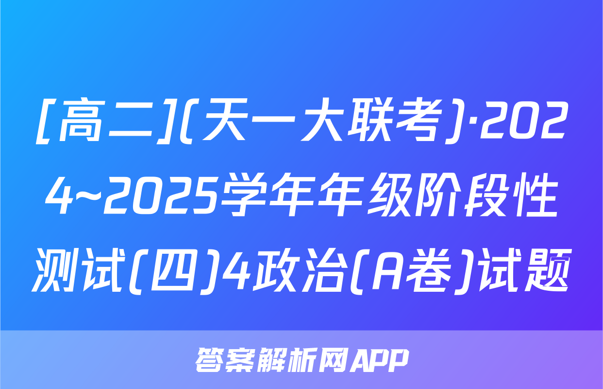 [高二](天一大联考)·2024~2025学年年级阶段性测试(四)4政治(A卷)试题