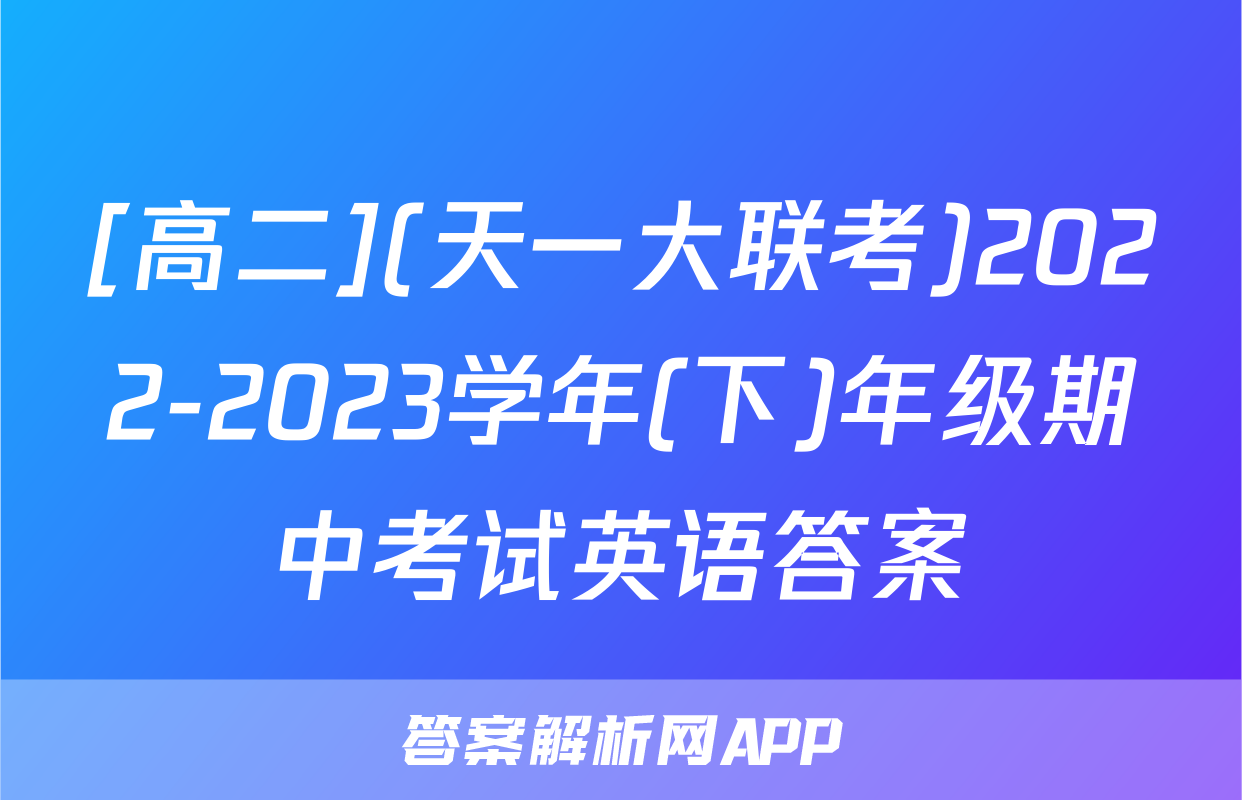 [高二](天一大联考)2022-2023学年(下)年级期中考试英语答案