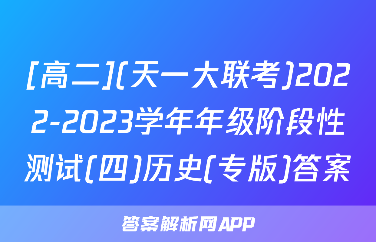 [高二](天一大联考)2022-2023学年年级阶段性测试(四)历史(专版)答案