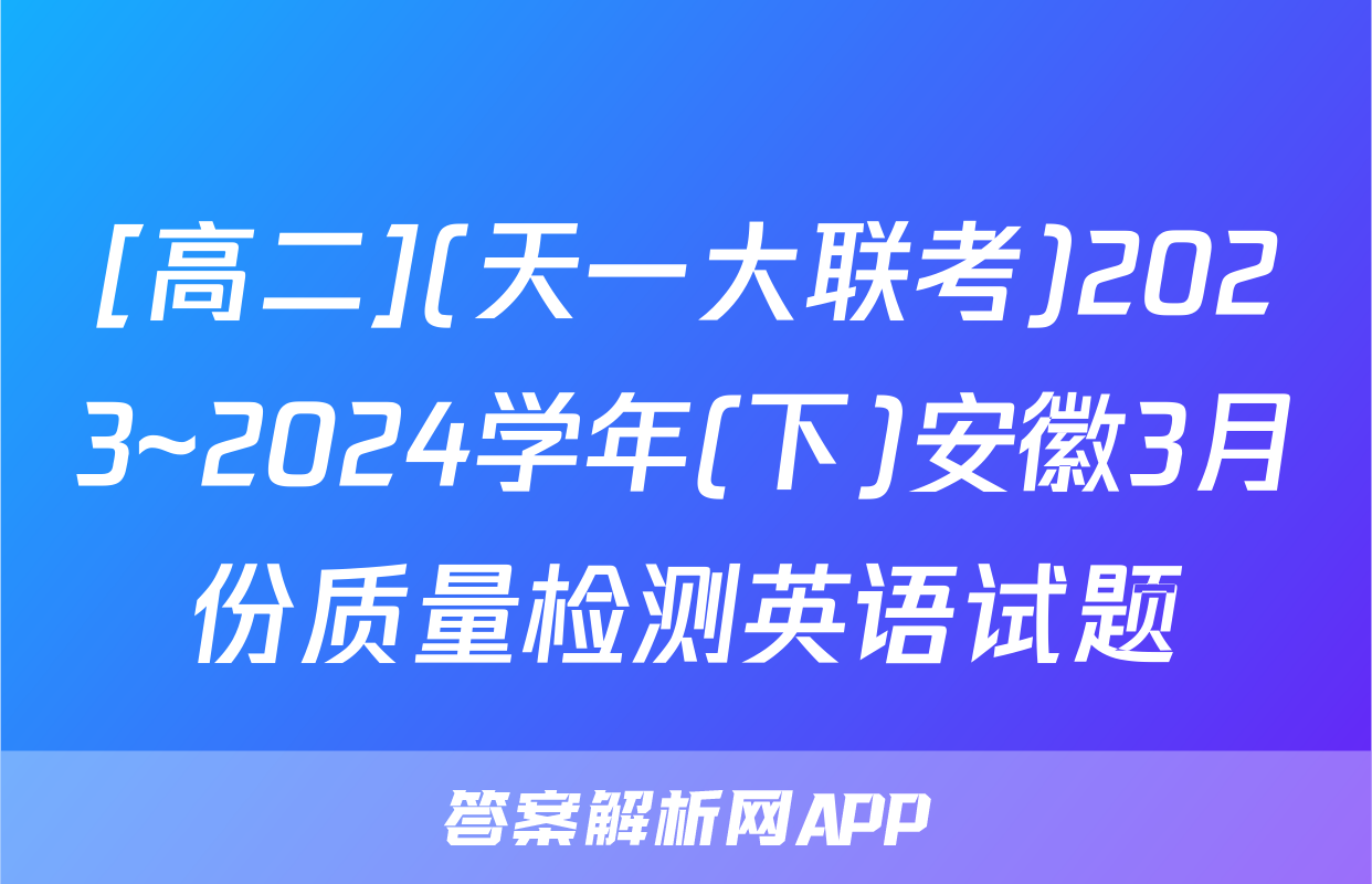 [高二](天一大联考)2023~2024学年(下)安徽3月份质量检测英语试题