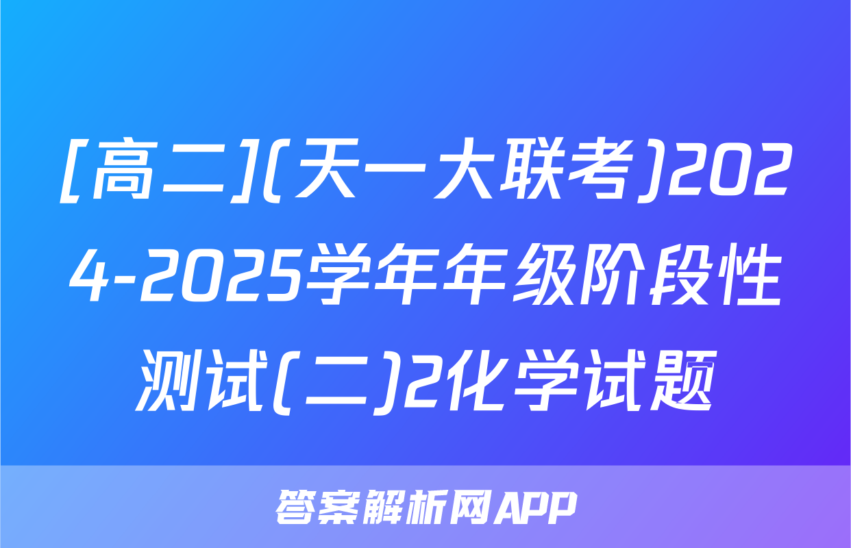 [高二](天一大联考)2024-2025学年年级阶段性测试(二)2化学试题