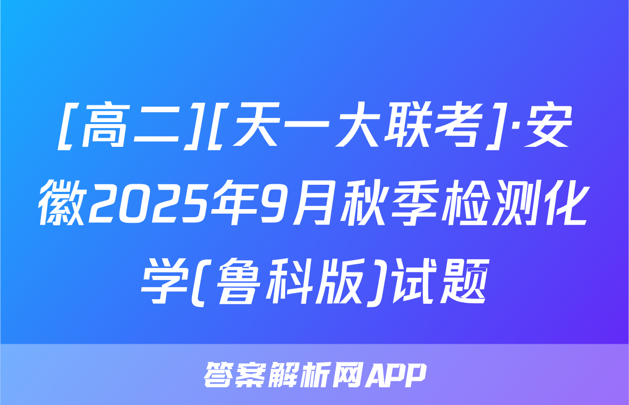 [高二][天一大联考]·安徽2025年9月秋季检测化学(鲁科版)试题