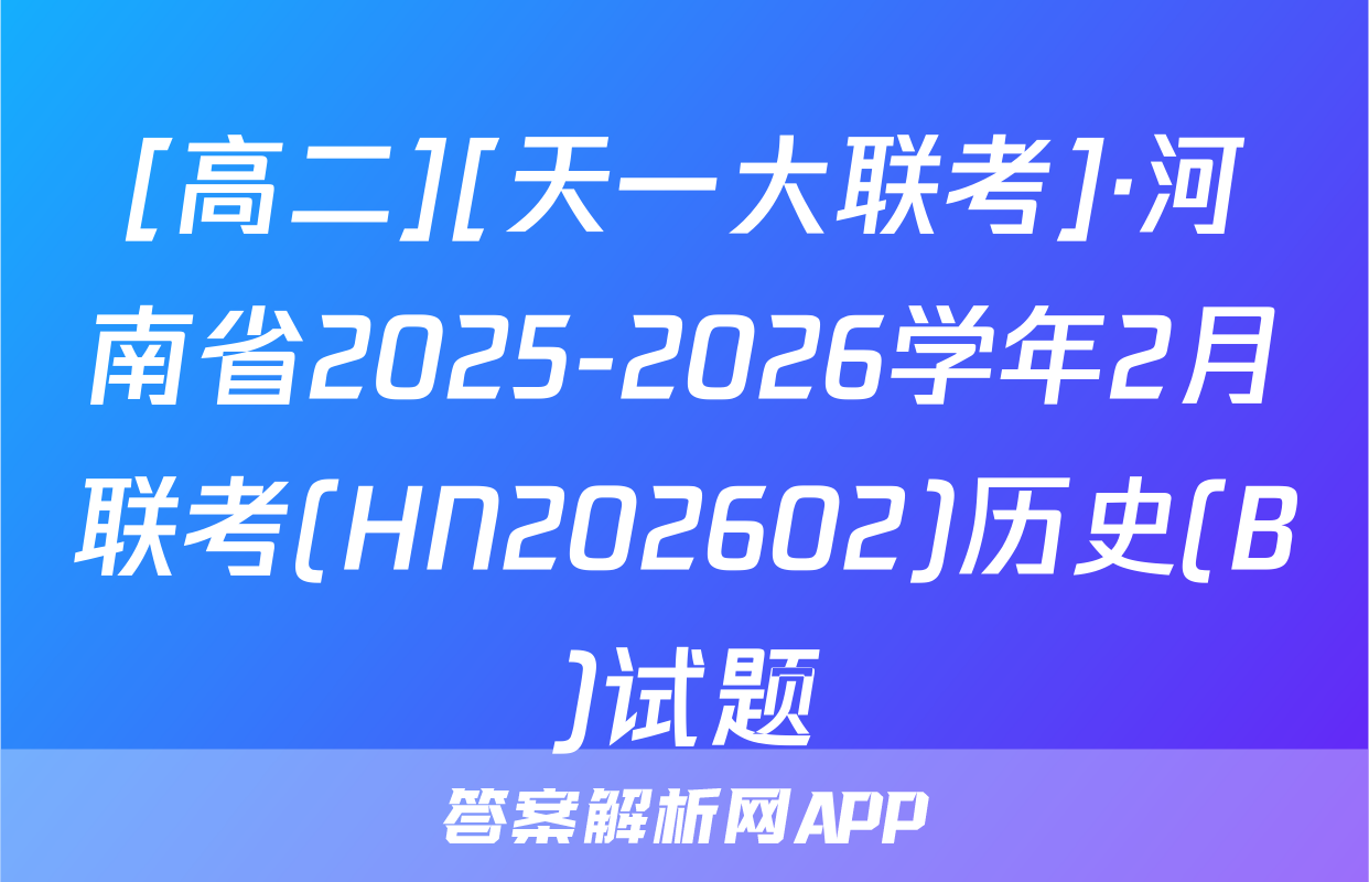 [高二][天一大联考]·河南省2025-2026学年2月联考(HN202602)历史(B)试题
