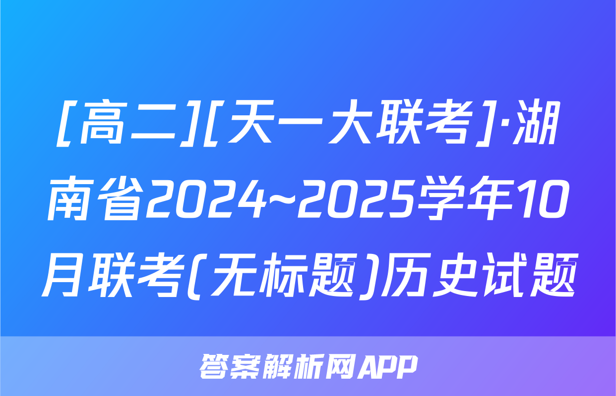[高二][天一大联考]·湖南省2024~2025学年10月联考(无标题)历史试题