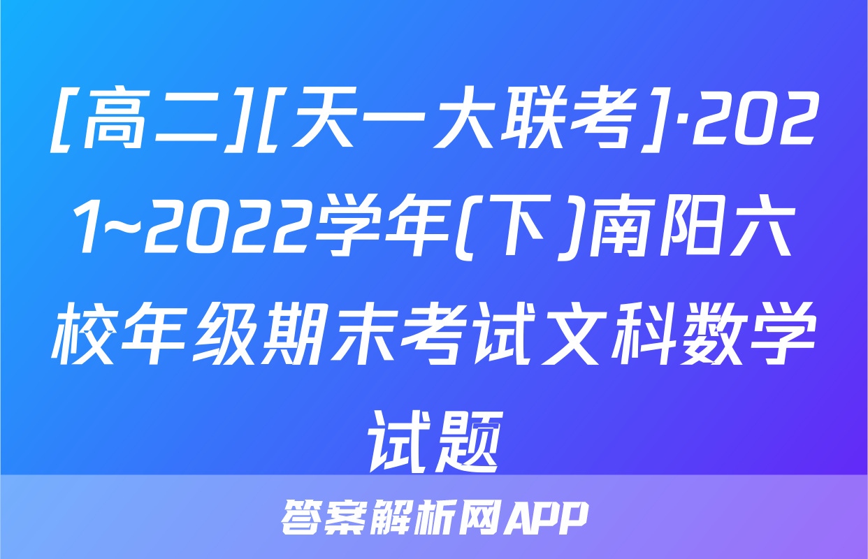 [高二][天一大联考]·2021~2022学年(下)南阳六校年级期末考试文科数学试题