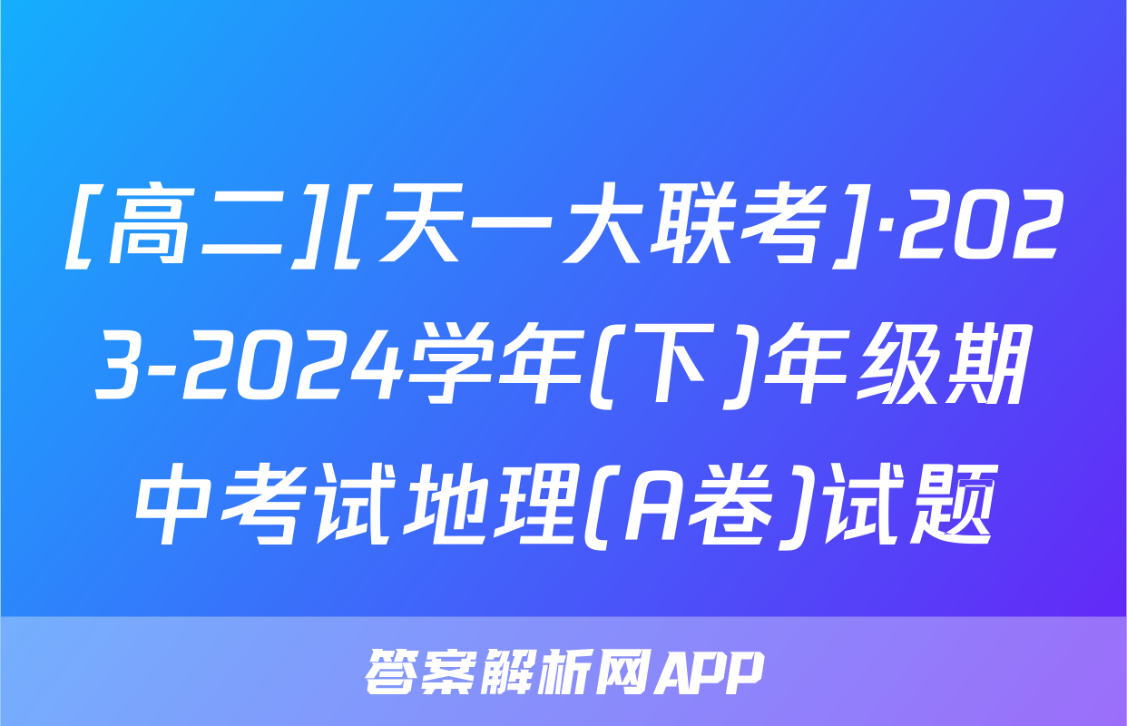 [高二][天一大联考]·2023-2024学年(下)年级期中考试地理(A卷)试题