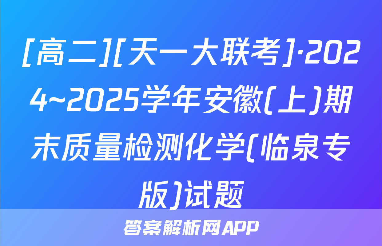 [高二][天一大联考]·2024~2025学年安徽(上)期末质量检测化学(临泉专版)试题