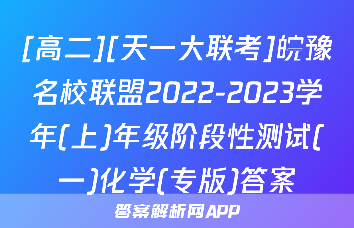 [高二][天一大联考]皖豫名校联盟2022-2023学年(上)年级阶段性测试(一)化学(专版)答案