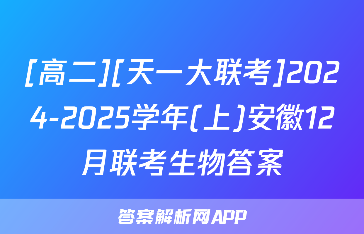 [高二][天一大联考]2024-2025学年(上)安徽12月联考生物答案