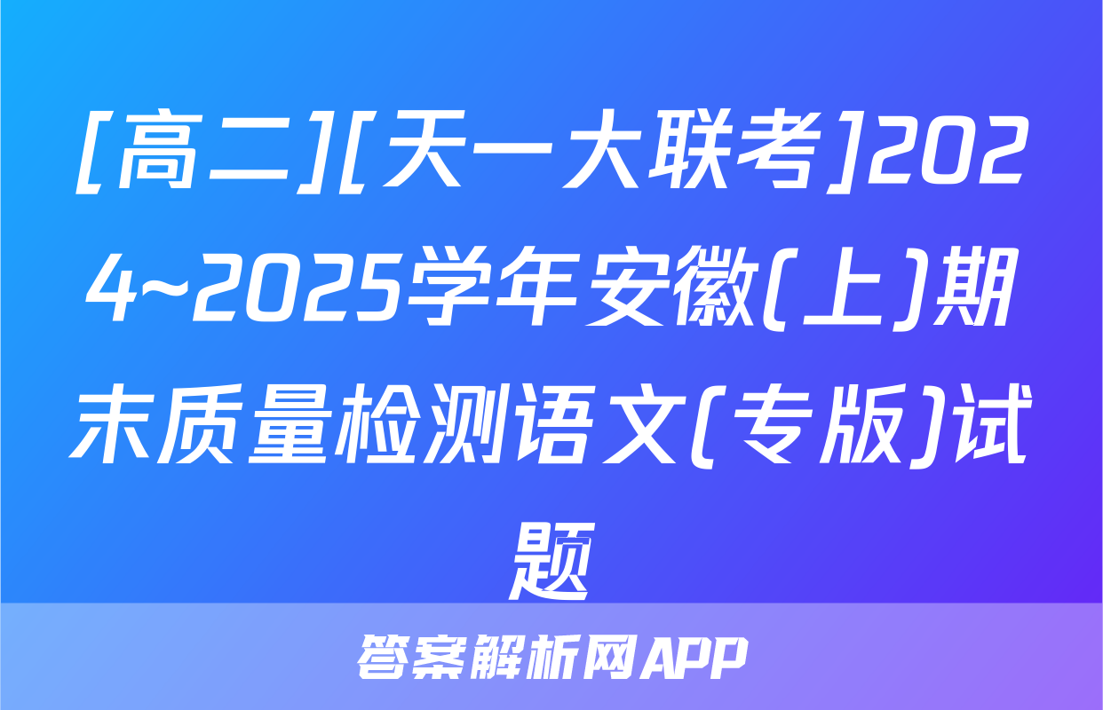 [高二][天一大联考]2024~2025学年安徽(上)期末质量检测语文(专版)试题