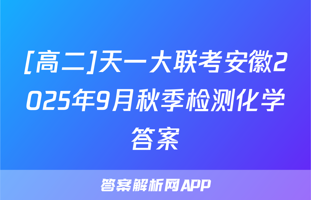 [高二]天一大联考安徽2025年9月秋季检测化学答案