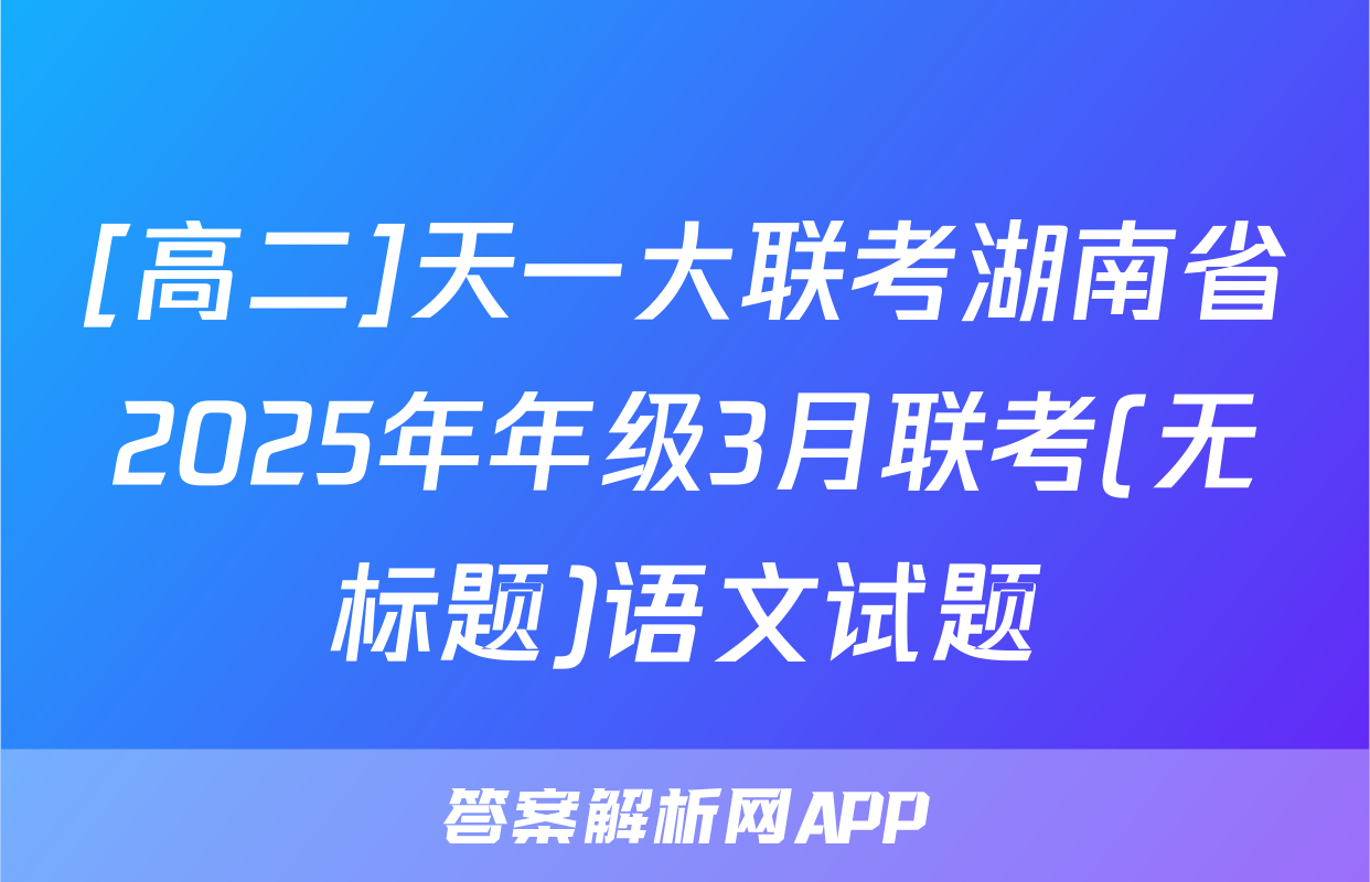 [高二]天一大联考湖南省2025年年级3月联考(无标题)语文试题