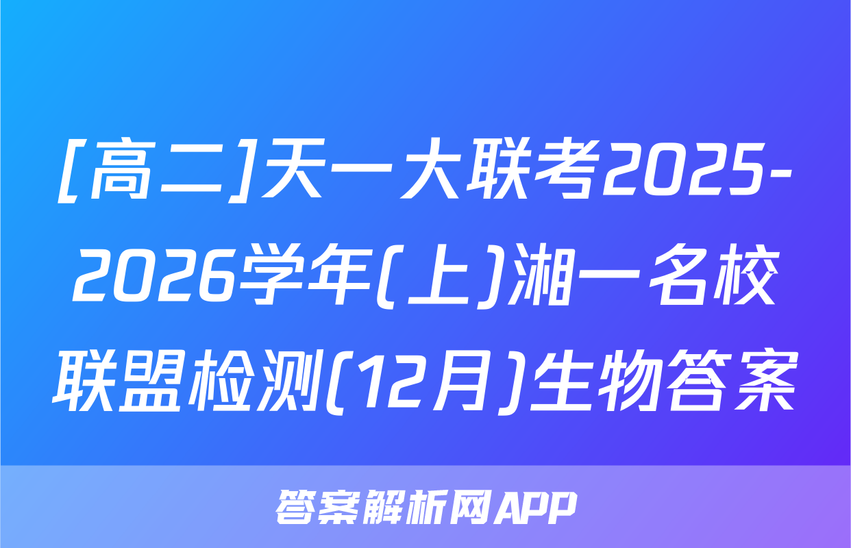 [高二]天一大联考2025-2026学年(上)湘一名校联盟检测(12月)生物答案