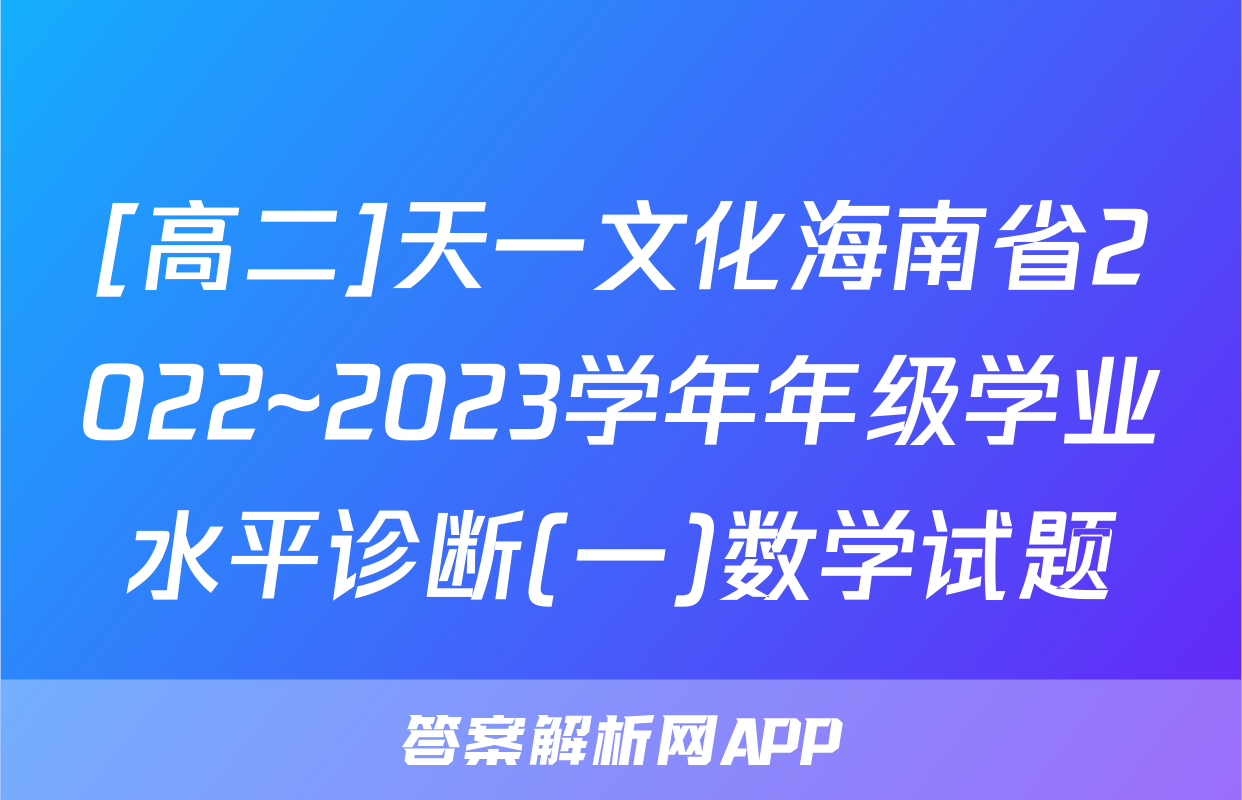 [高二]天一文化海南省2022~2023学年年级学业水平诊断(一)数学试题