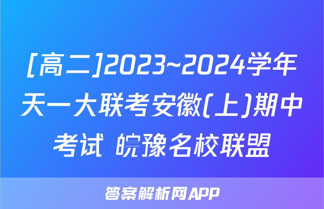 [高二]2023~2024学年天一大联考安徽(上)期中考试 皖豫名校联盟&安徽卓越县中联盟化学(专版)答案