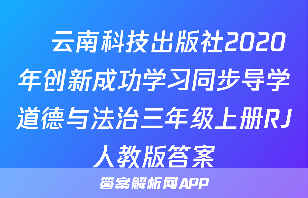 ​云南科技出版社2020年创新成功学习同步导学道德与法治三年级上册RJ人教版答案