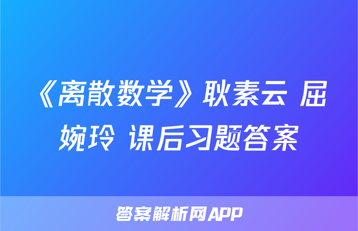 《离散数学》耿素云 屈婉玲 课后习题答案
