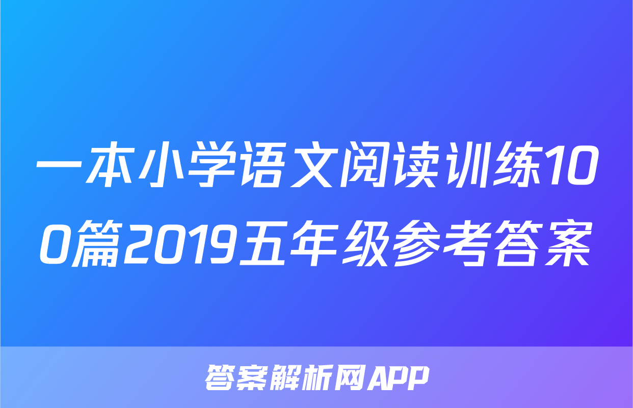一本小学语文阅读训练100篇2019五年级参考答案