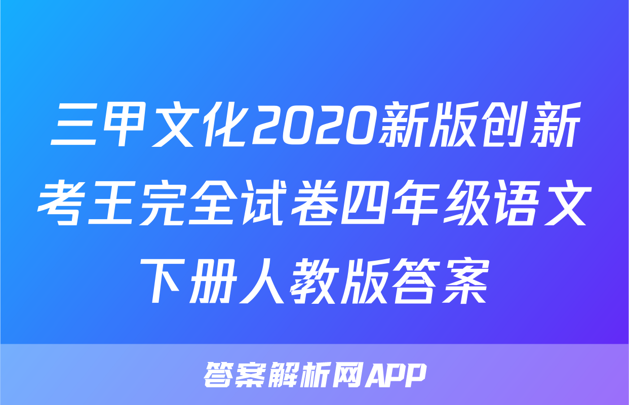 三甲文化2020新版创新考王完全试卷四年级语文下册人教版答案