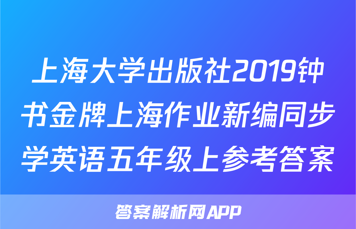 上海大学出版社2019钟书金牌上海作业新编同步学英语五年级上参考答案