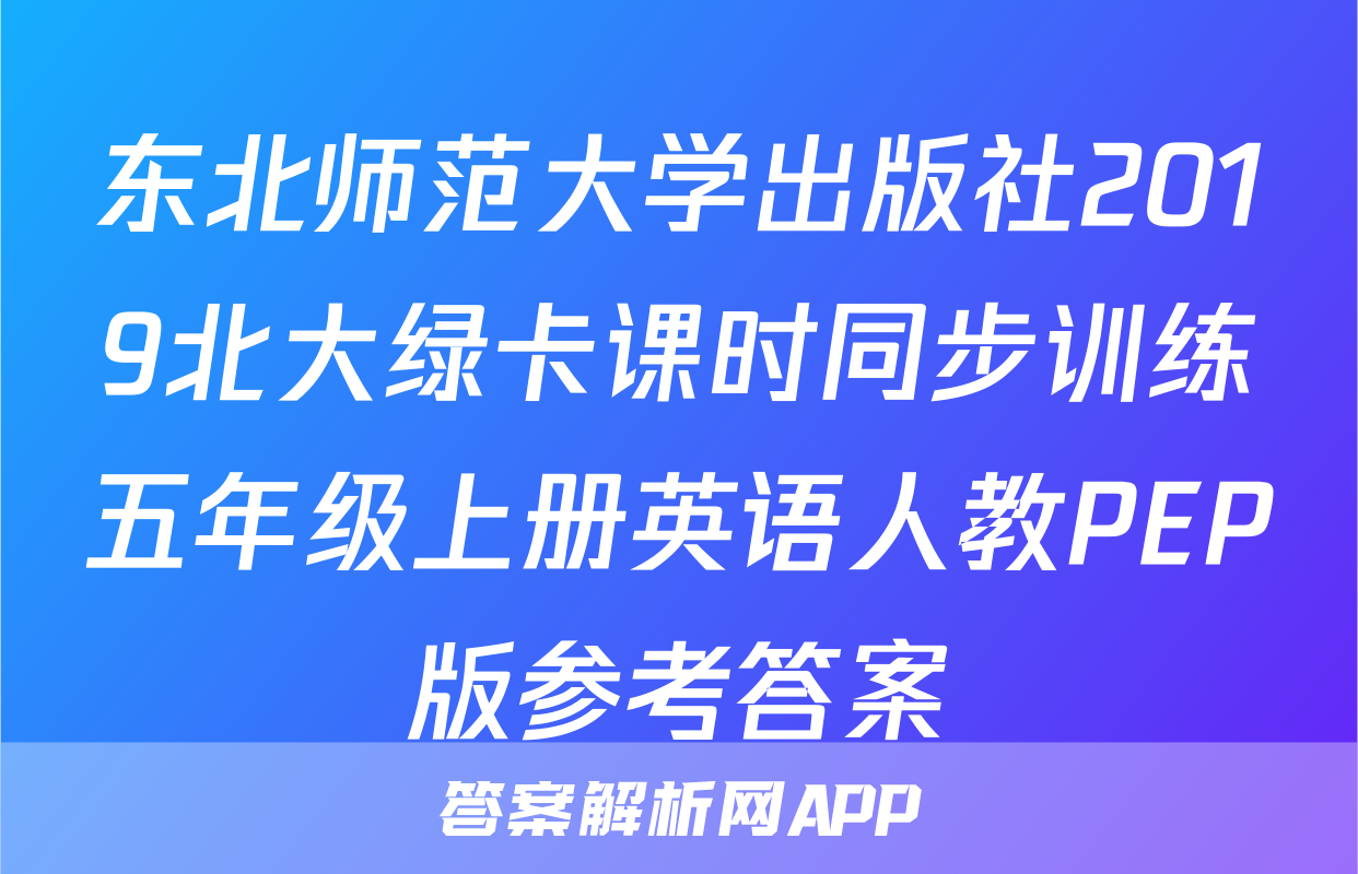 东北师范大学出版社2019北大绿卡课时同步训练五年级上册英语人教PEP版参考答案