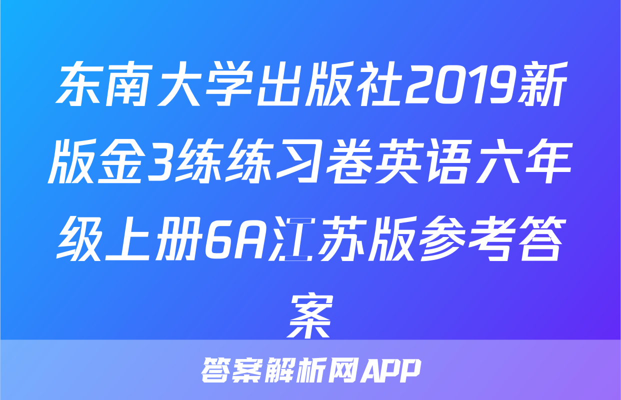 东南大学出版社2019新版金3练练习卷英语六年级上册6A江苏版参考答案