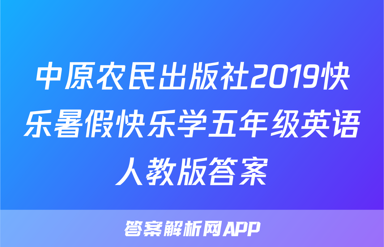中原农民出版社2019快乐暑假快乐学五年级英语人教版答案