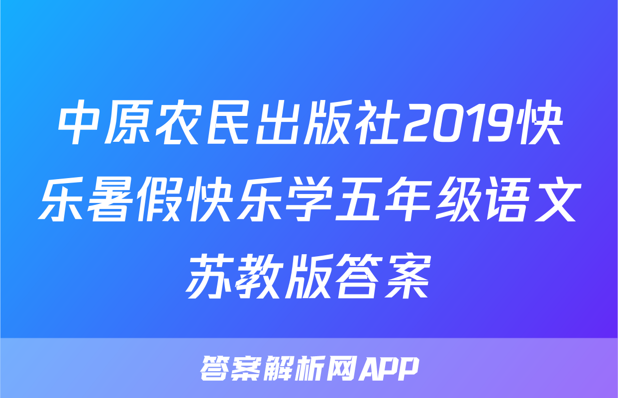 中原农民出版社2019快乐暑假快乐学五年级语文苏教版答案