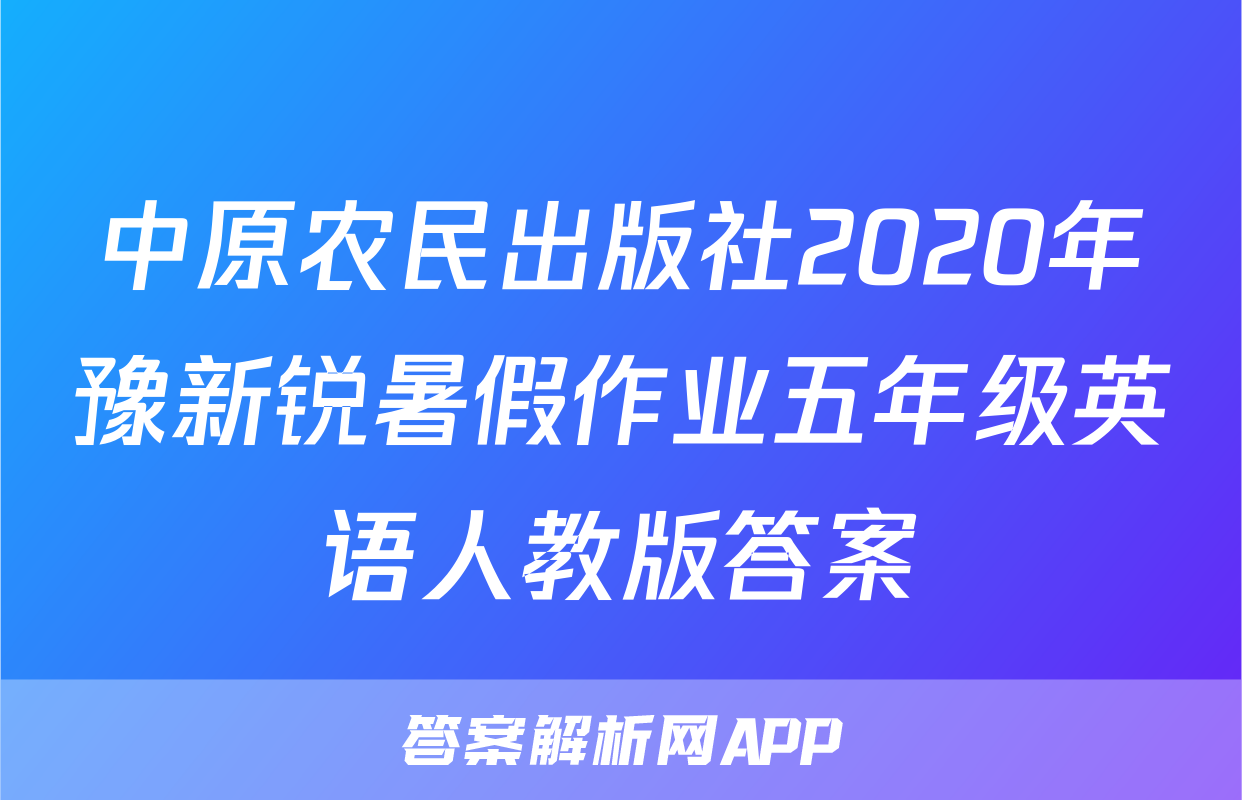 中原农民出版社2020年豫新锐暑假作业五年级英语人教版答案