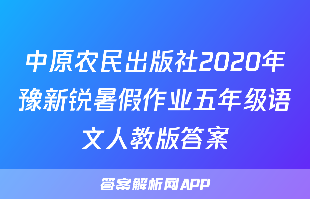 中原农民出版社2020年豫新锐暑假作业五年级语文人教版答案
