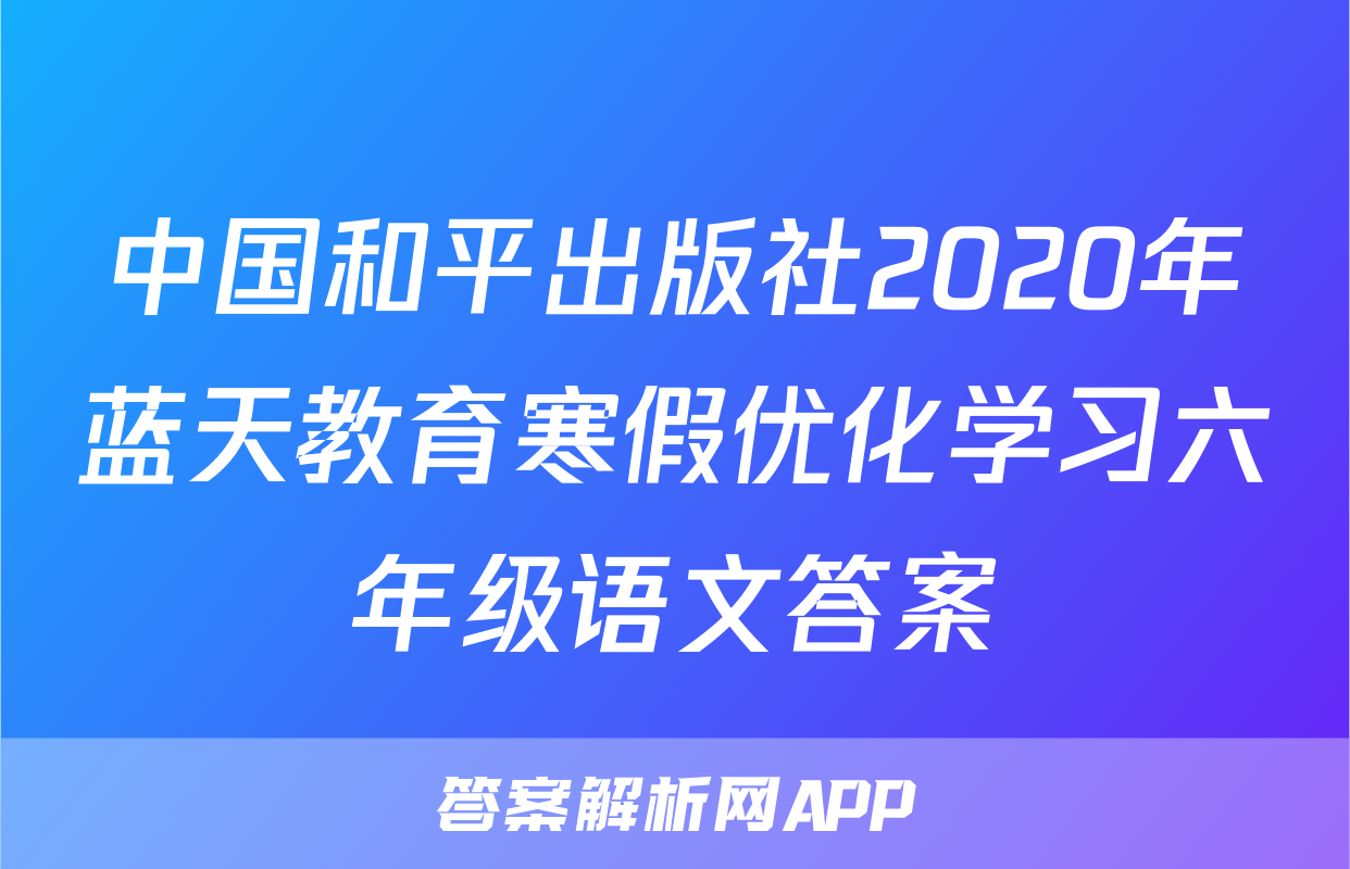 中国和平出版社2020年蓝天教育寒假优化学习六年级语文答案
