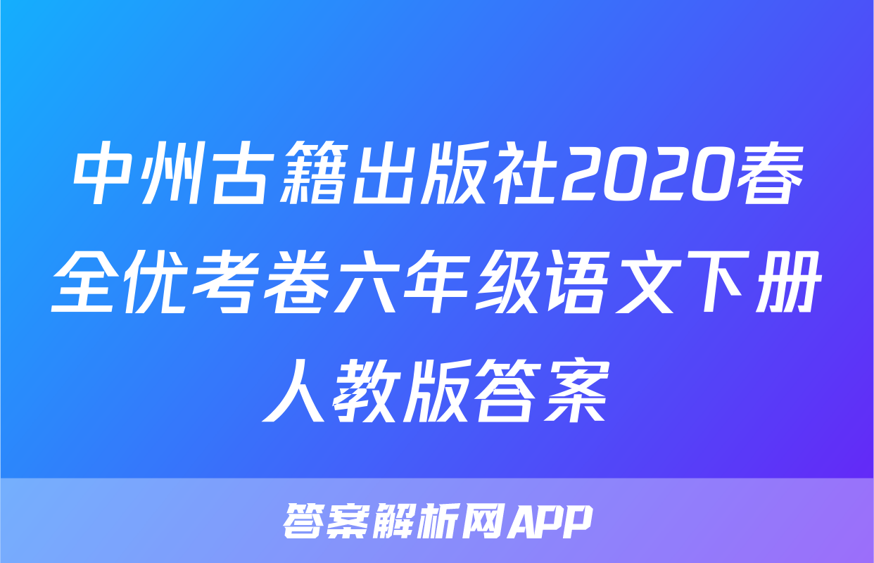 中州古籍出版社2020春全优考卷六年级语文下册人教版答案
