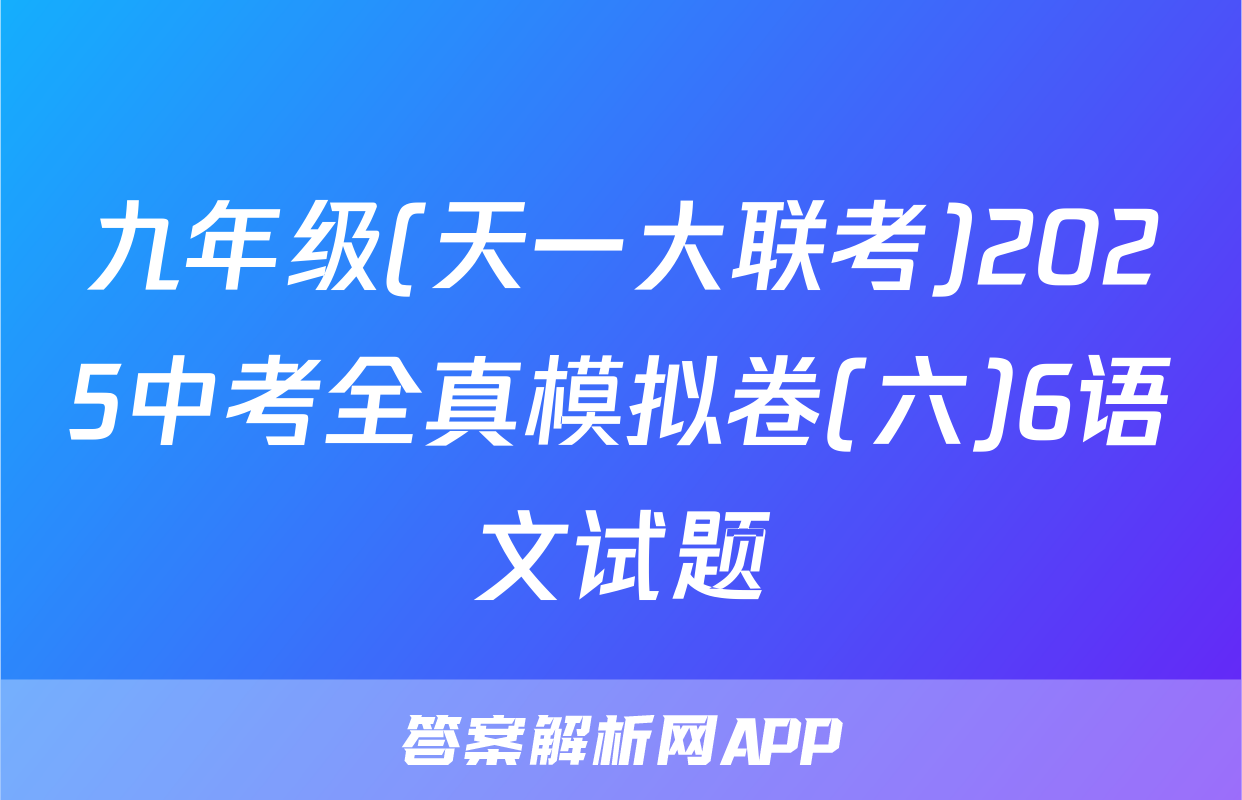 九年级(天一大联考)2025中考全真模拟卷(六)6语文试题
