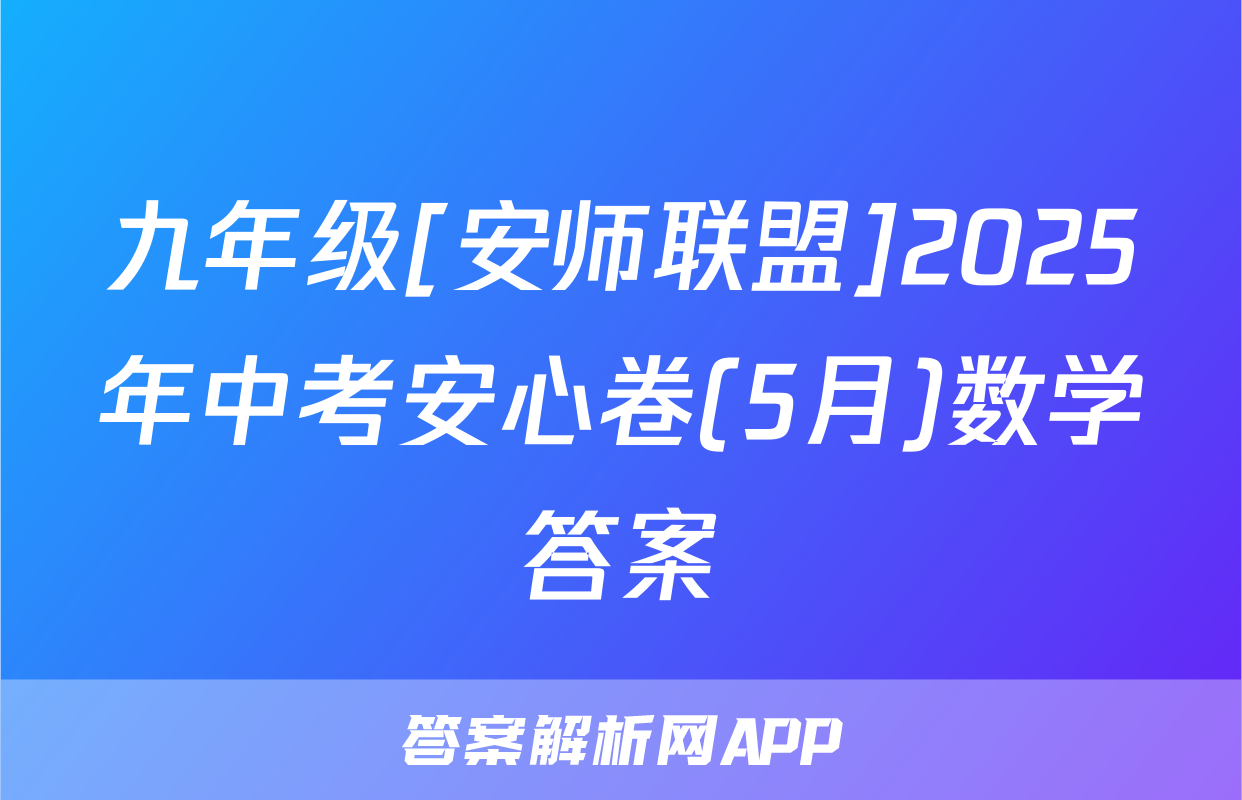 九年级[安师联盟]2025年中考安心卷(5月)数学答案