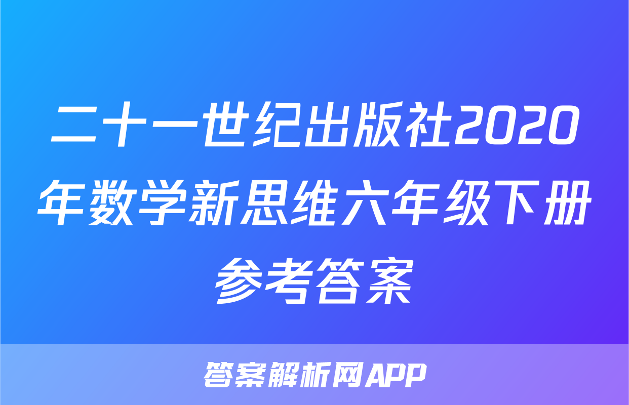 二十一世纪出版社2020年数学新思维六年级下册参考答案