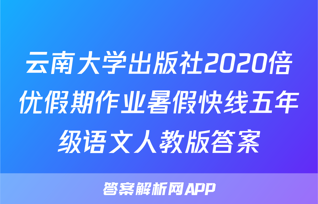 云南大学出版社2020倍优假期作业暑假快线五年级语文人教版答案