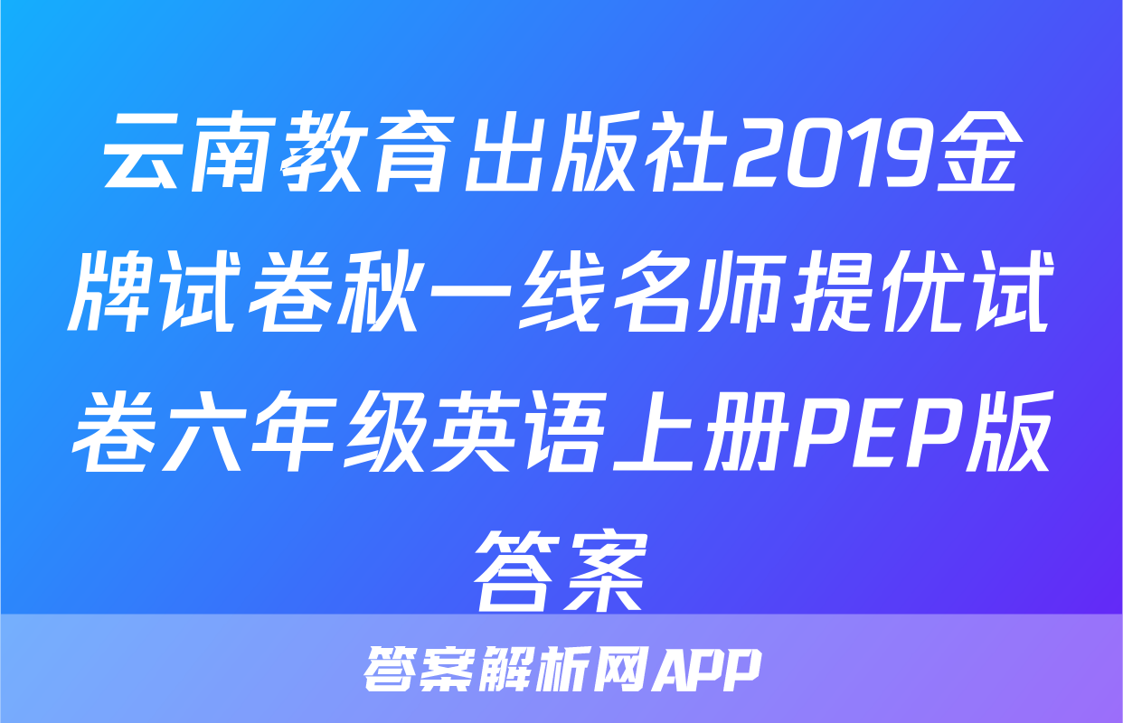 云南教育出版社2019金牌试卷秋一线名师提优试卷六年级英语上册PEP版答案