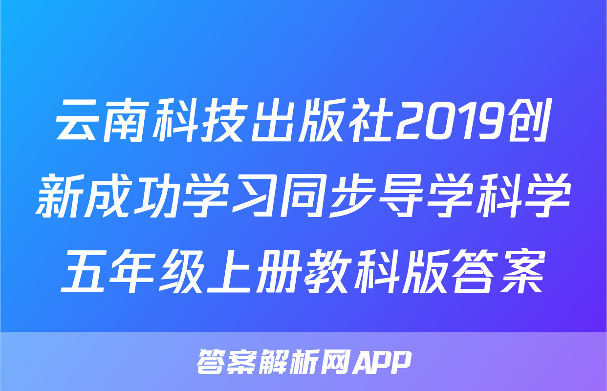 云南科技出版社2019创新成功学习同步导学科学五年级上册教科版答案