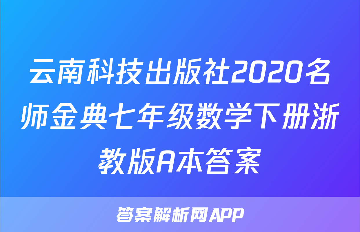 云南科技出版社2020名师金典七年级数学下册浙教版A本答案