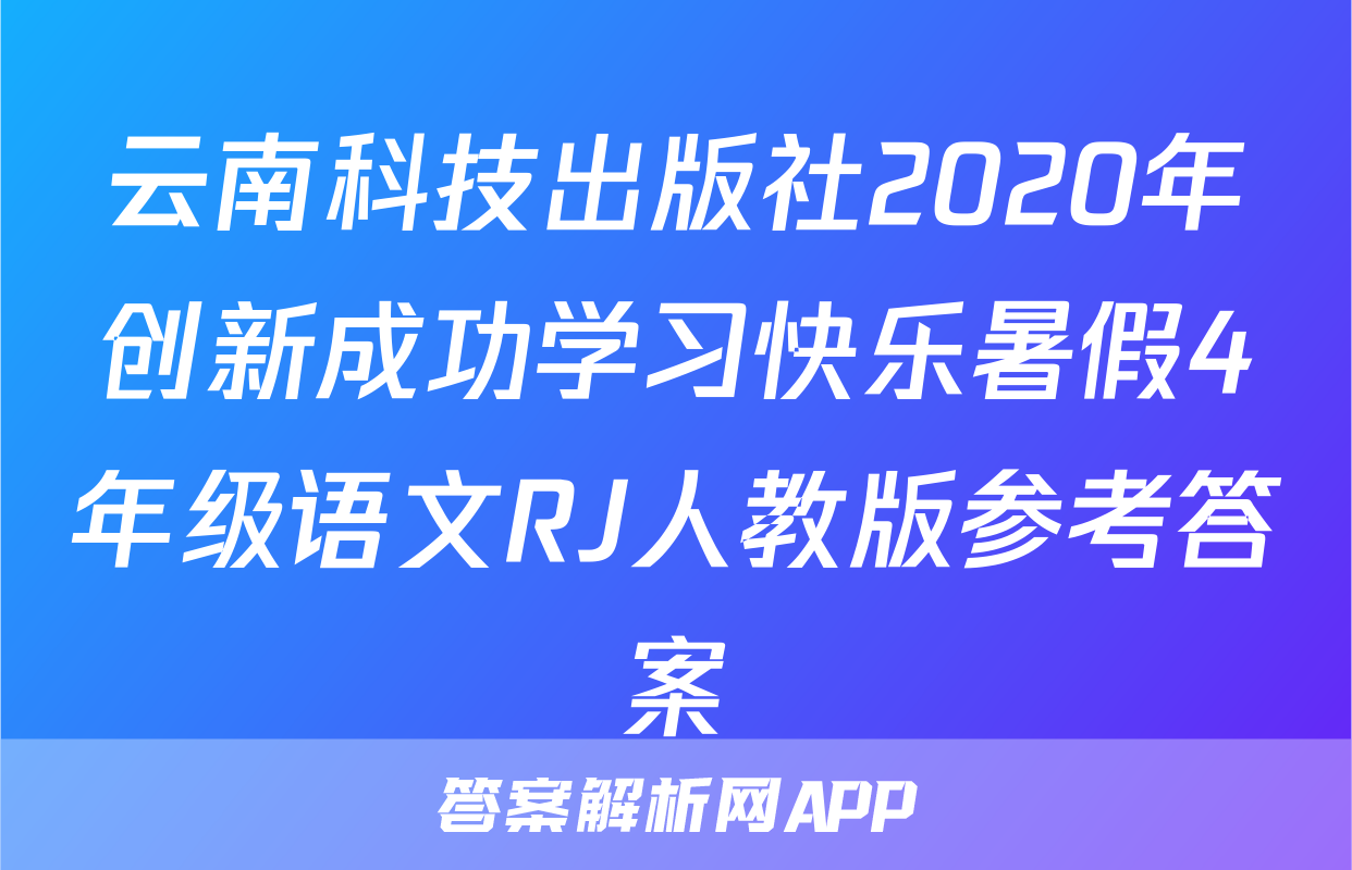 云南科技出版社2020年创新成功学习快乐暑假4年级语文RJ人教版参考答案
