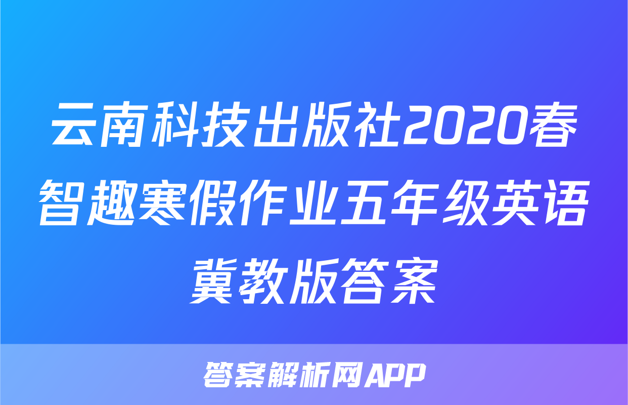 云南科技出版社2020春智趣寒假作业五年级英语冀教版答案