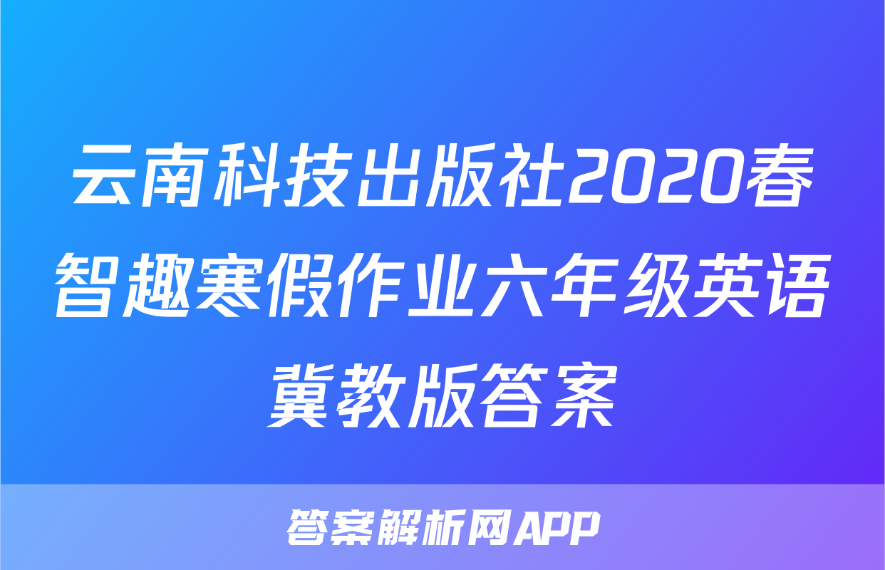 云南科技出版社2020春智趣寒假作业六年级英语冀教版答案