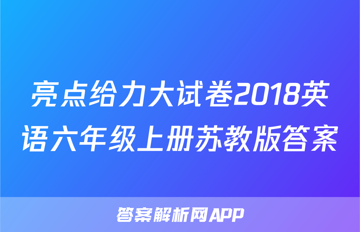 亮点给力大试卷2018英语六年级上册苏教版答案