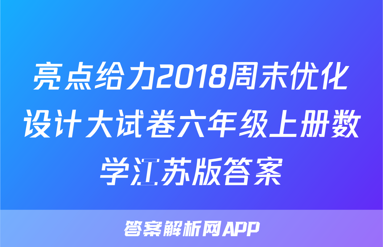 亮点给力2018周末优化设计大试卷六年级上册数学江苏版答案