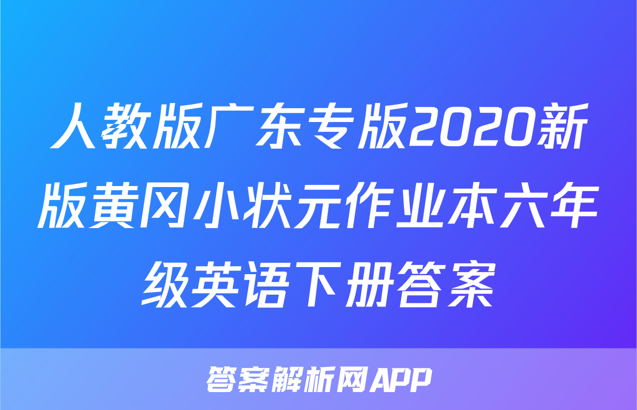 人教版广东专版2020新版黄冈小状元作业本六年级英语下册答案